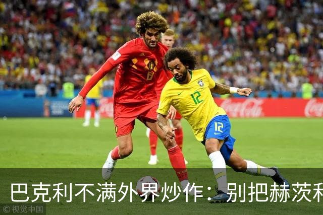 巴克利不满外界炒作：别把赫茨和球队对立起来